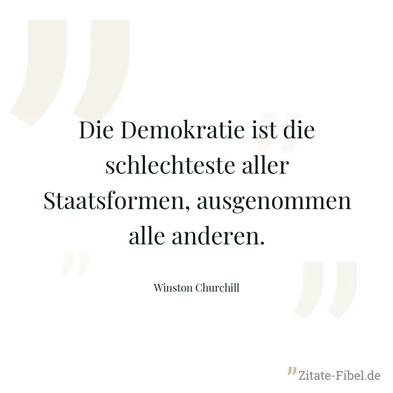 Die Demokratie ist die schlechteste aller Staatsformen, ausgenommen alle anderen. - Winston Churchill