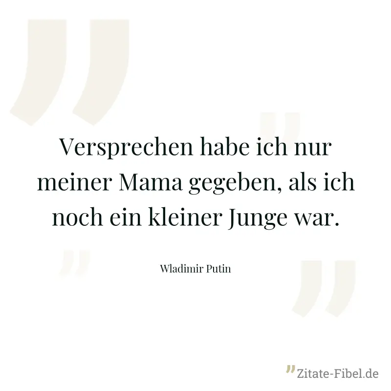 Versprechen habe ich nur meiner Mama gegeben, als ich noch ein kleiner Junge war. - Wladimir Putin