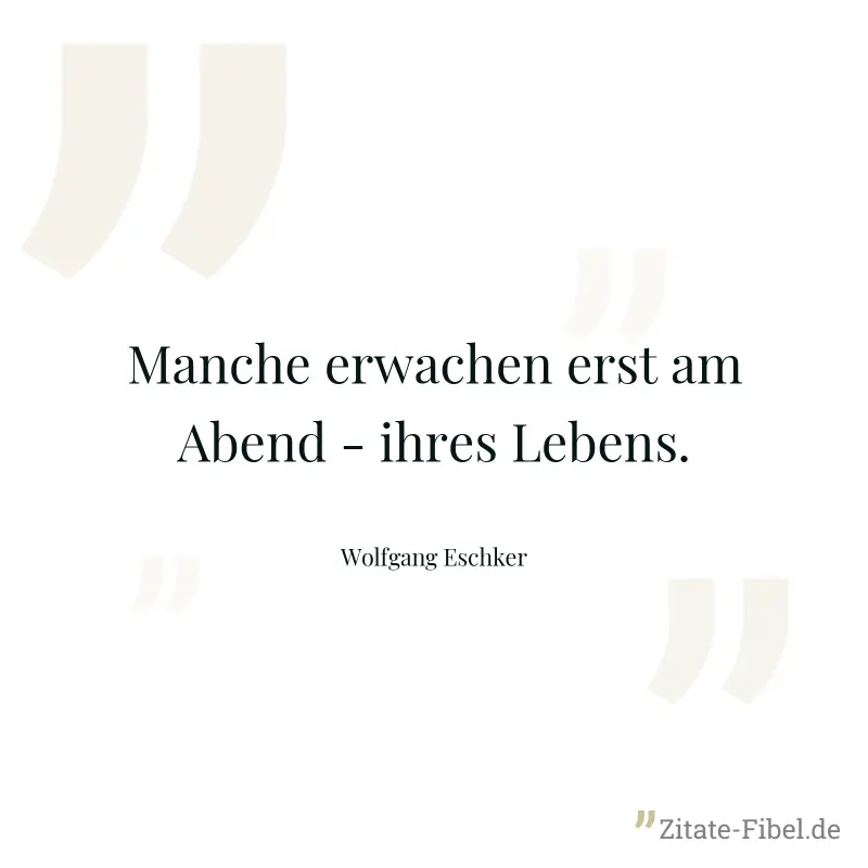 Manche erwachen erst am Abend - ihres Lebens. - Wolfgang Eschker