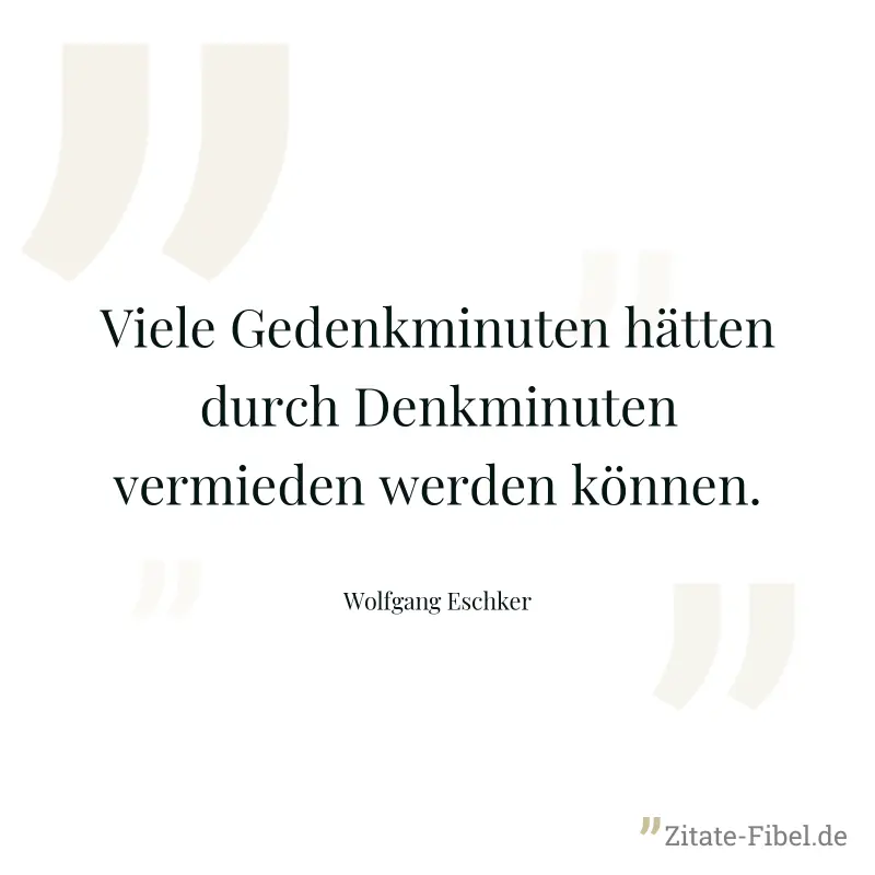 Viele Gedenkminuten hätten durch Denkminuten vermieden werden können. - Wolfgang Eschker