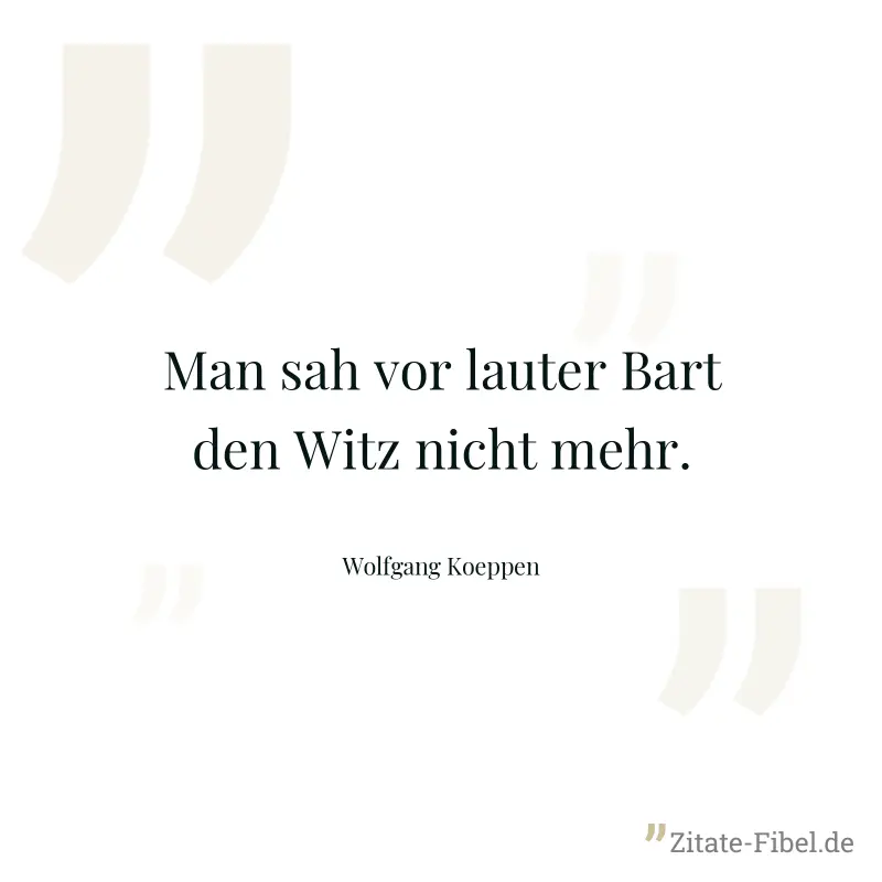 Man sah vor lauter Bart den Witz nicht mehr. - Wolfgang Koeppen