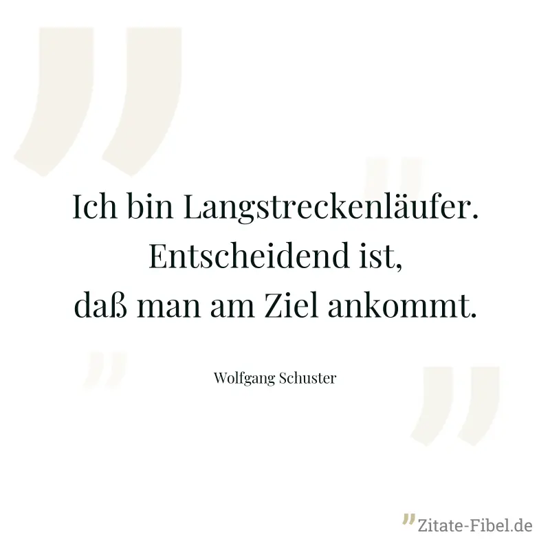 Ich bin Langstreckenläufer. Entscheidend ist, daß man am Ziel ankommt. - Wolfgang Schuster
