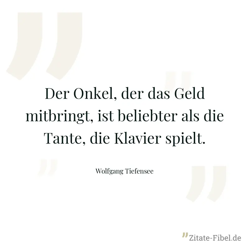 Der Onkel, der das Geld mitbringt, ist beliebter als die Tante, die Klavier spielt. - Wolfgang Tiefensee