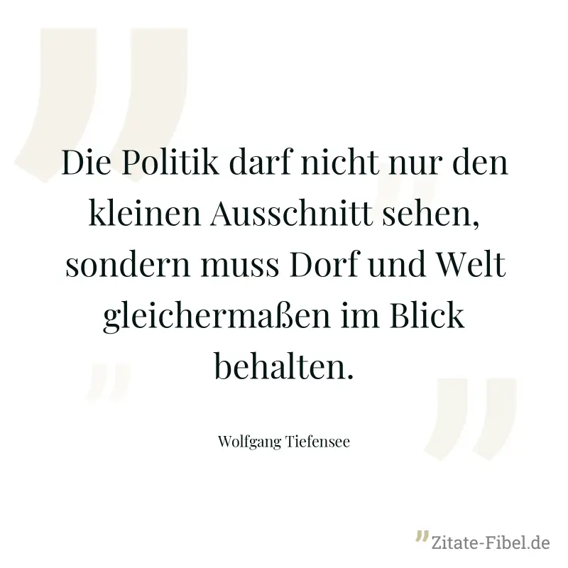 Die Politik darf nicht nur den kleinen Ausschnitt sehen, sondern muss Dorf und Welt gleichermaßen im Blick behalten. - Wolfgang Tiefensee