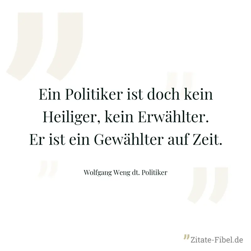 Ein Politiker ist doch kein Heiliger, kein Erwählter. Er ist ein Gewählter auf Zeit. - Wolfgang Weng dt. Politiker
