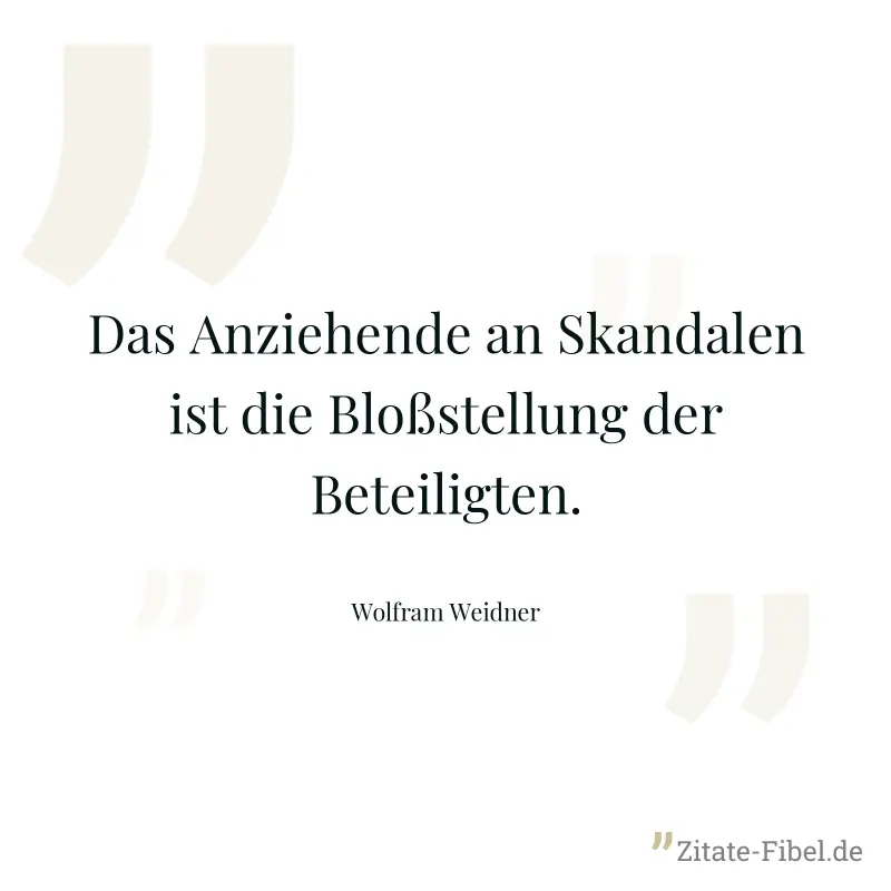 Das Anziehende an Skandalen ist die Bloßstellung der Beteiligten. - Wolfram Weidner