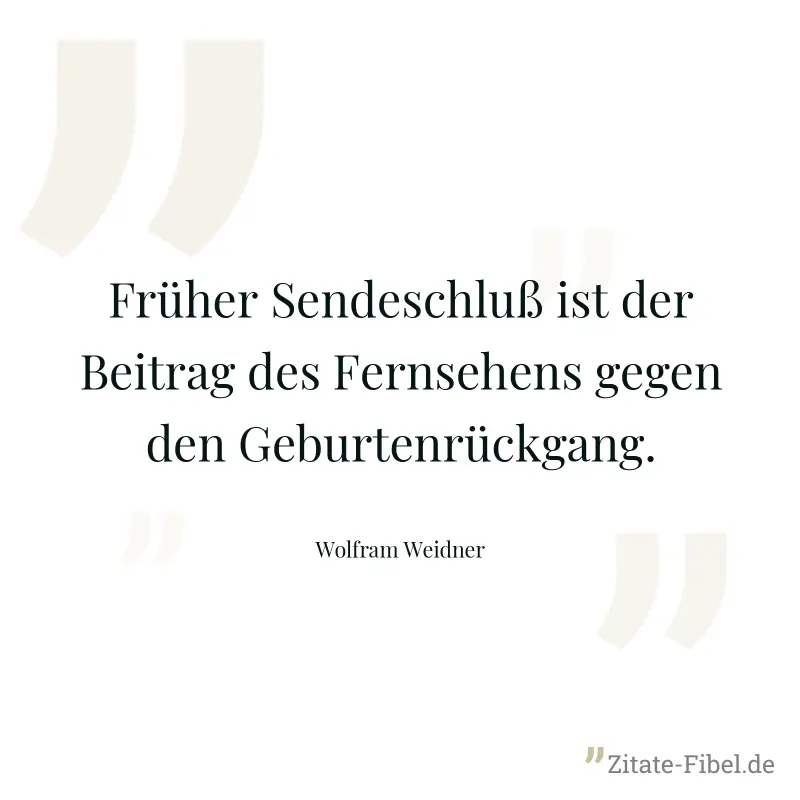 Früher Sendeschluß ist der Beitrag des Fernsehens gegen den Geburtenrückgang. - Wolfram Weidner