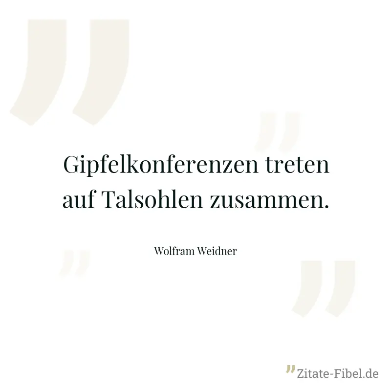 Gipfelkonferenzen treten auf Talsohlen zusammen. - Wolfram Weidner
