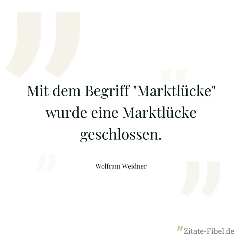 Mit dem Begriff "Marktlücke" wurde eine Marktlücke geschlossen. - Wolfram Weidner