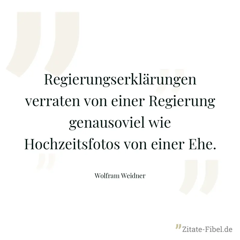 Regierungserklärungen verraten von einer Regierung genausoviel wie Hochzeitsfotos von einer Ehe. - Wolfram Weidner