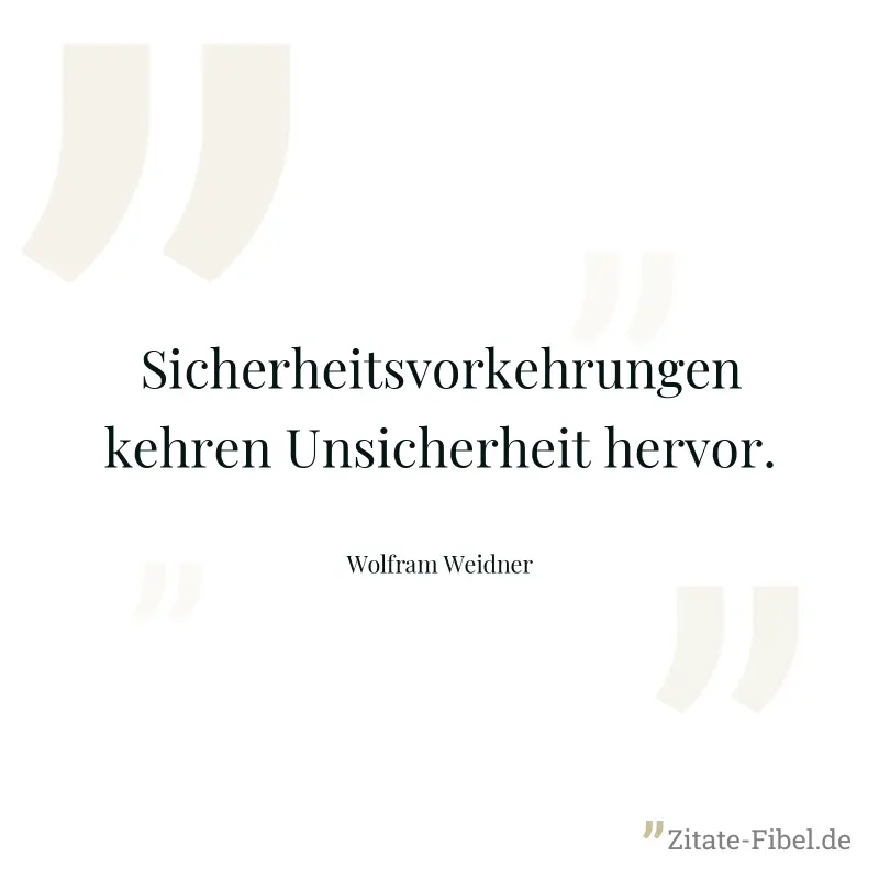 Sicherheitsvorkehrungen kehren Unsicherheit hervor. - Wolfram Weidner