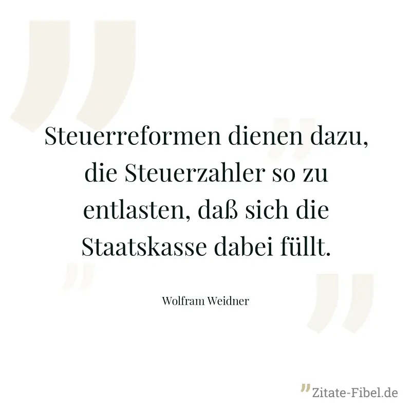 Steuerreformen dienen dazu, die Steuerzahler so zu entlasten, daß sich die Staatskasse dabei füllt. - Wolfram Weidner