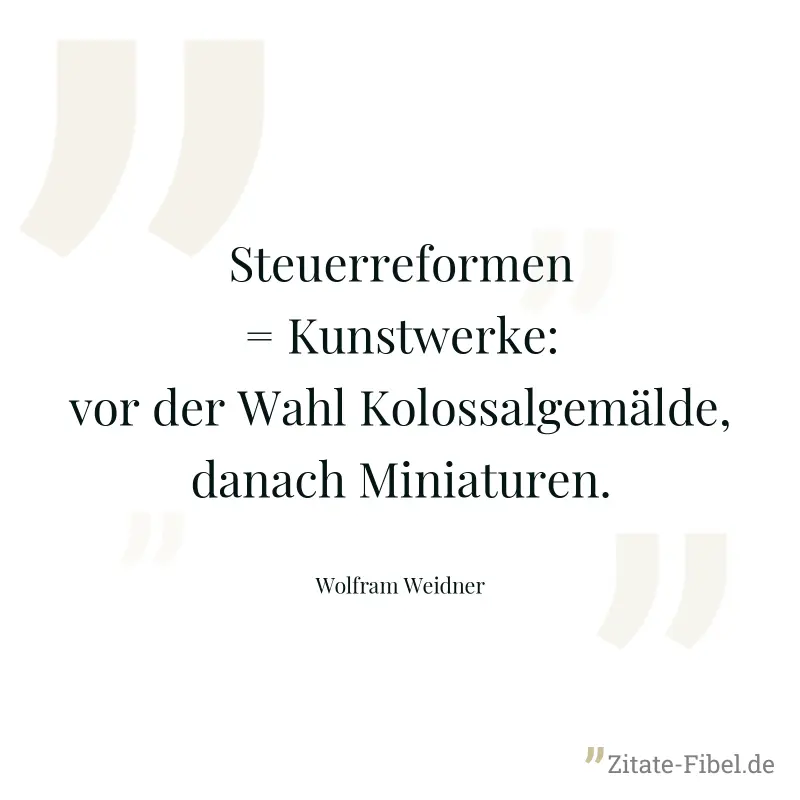 Steuerreformen = Kunstwerke: vor der Wahl Kolossalgemälde, danach Miniaturen. - Wolfram Weidner