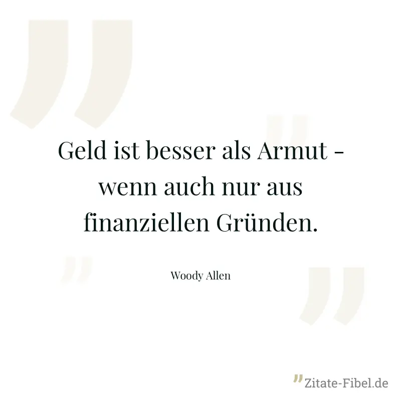 Geld ist besser als Armut - wenn auch nur aus finanziellen Gründen. - Woody Allen