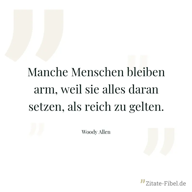 Manche Menschen bleiben arm, weil sie alles daran setzen, als reich zu gelten. - Woody Allen