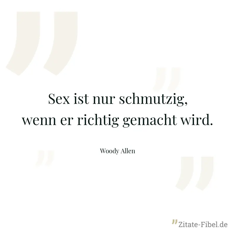 Sex ist nur schmutzig, wenn er richtig gemacht wird. - Woody Allen