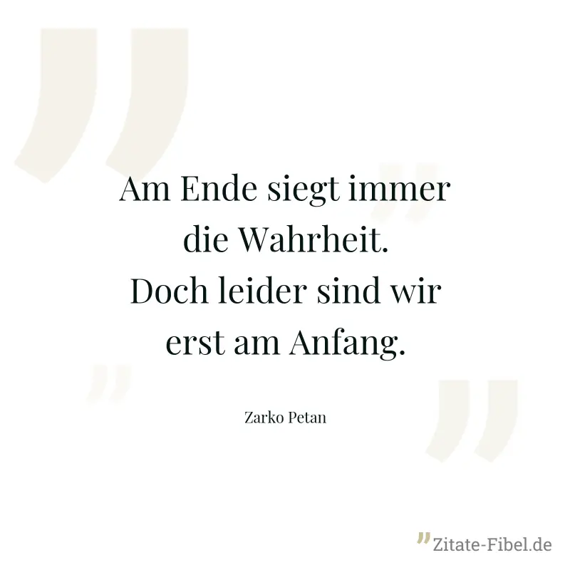 Am Ende siegt immer die Wahrheit. Doch leider sind wir erst am Anfang. - Zarko Petan