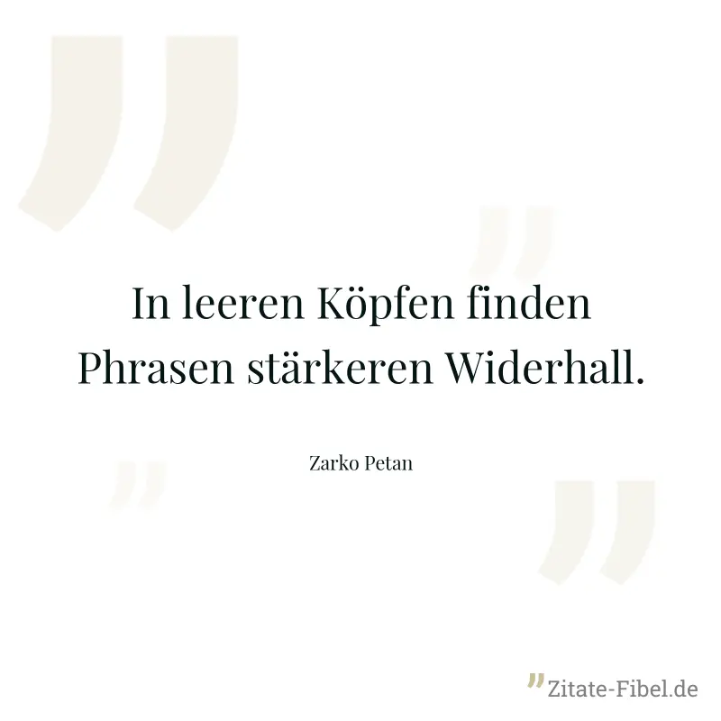 In leeren Köpfen finden Phrasen stärkeren Widerhall. - Zarko Petan