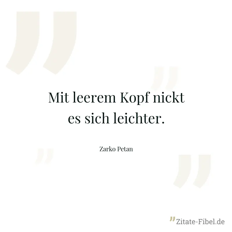Mit leerem Kopf nickt es sich leichter. - Zarko Petan
