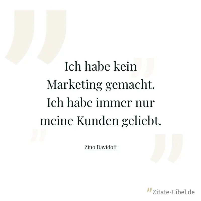 Ich habe kein Marketing gemacht. Ich habe immer nur meine Kunden geliebt. - Zino Davidoff