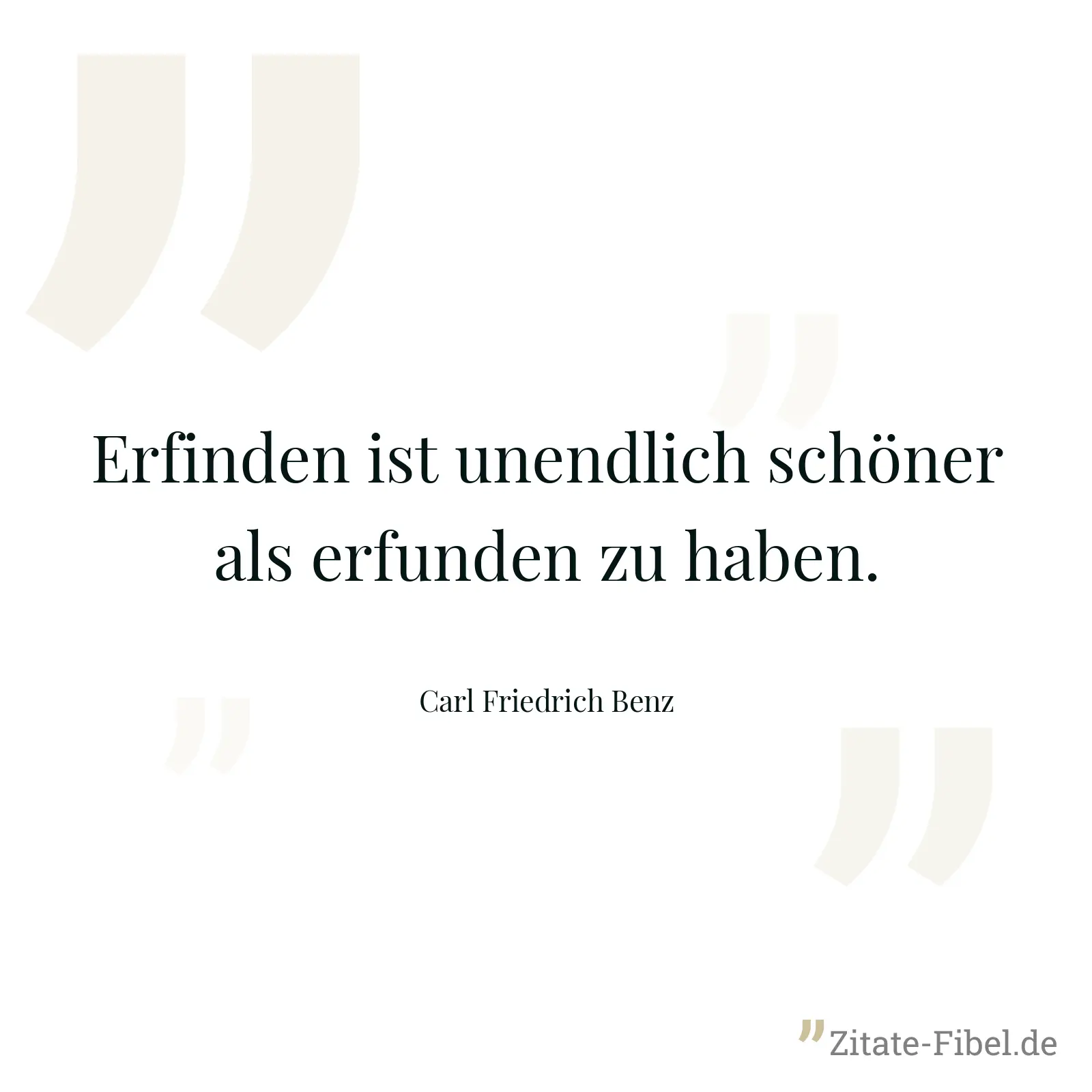 Erfinden ist unendlich schöner als erfunden zu haben. - Carl Friedrich Benz
