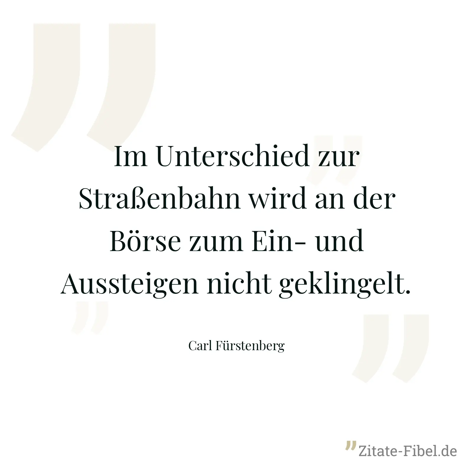 Im Unterschied zur Straßenbahn wird an der Börse zum Ein- und Aussteigen nicht geklingelt. - Carl Fürstenberg