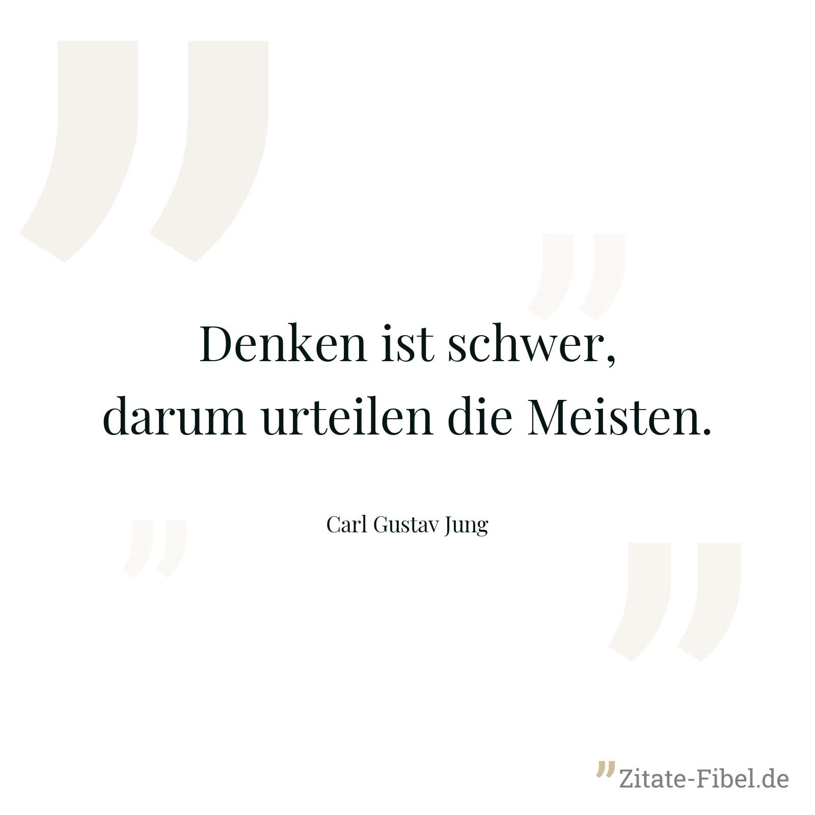 Denken ist schwer, darum urteilen die Meisten. - Carl Gustav Jung