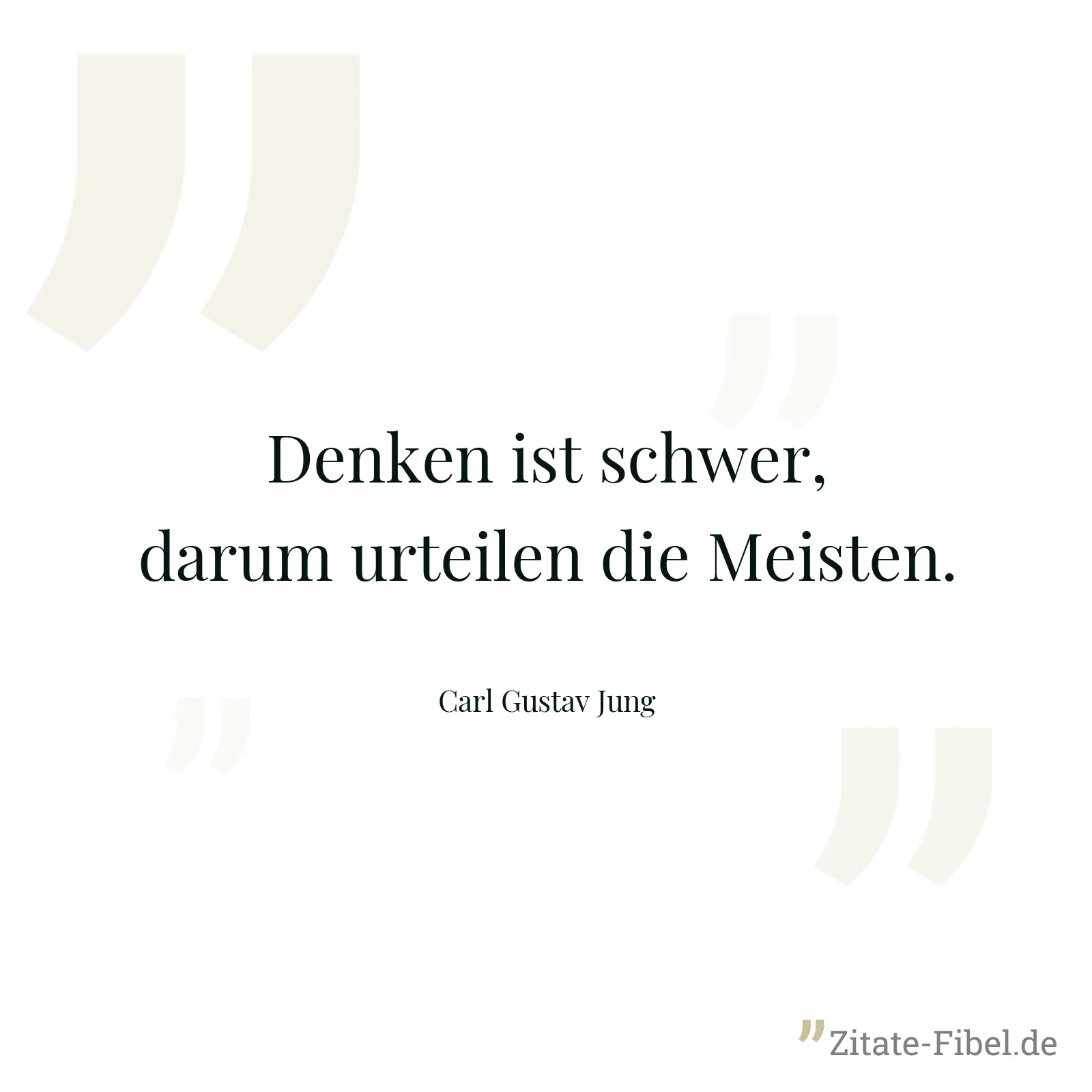 Denken ist schwer, darum urteilen die Meisten. - Carl Gustav Jung