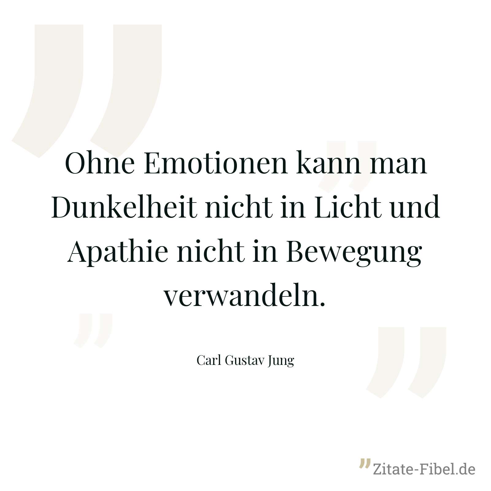Ohne Emotionen kann man Dunkelheit nicht in Licht und Apathie nicht in Bewegung verwandeln. - Carl Gustav Jung