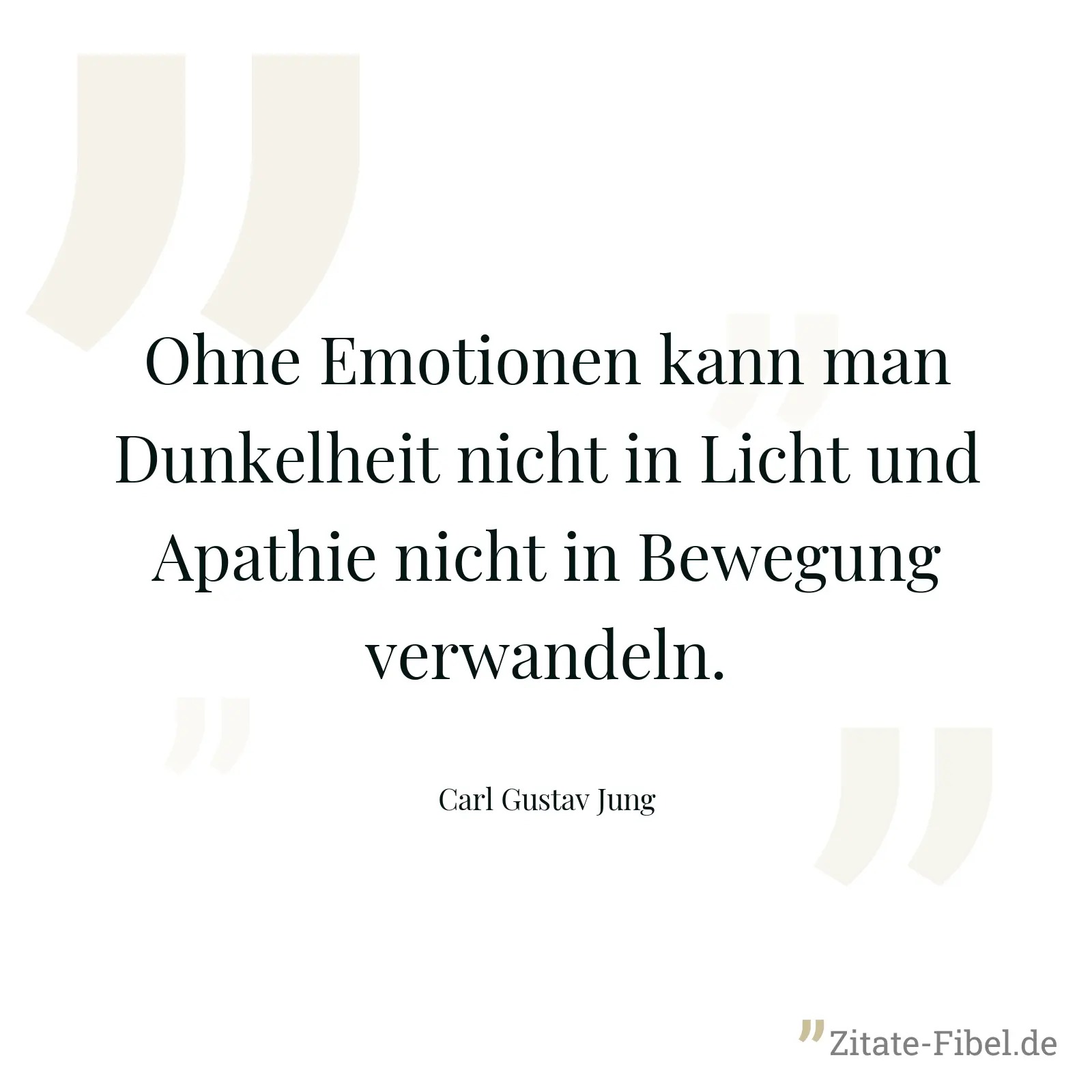 Ohne Emotionen kann man Dunkelheit nicht in Licht und Apathie nicht in Bewegung verwandeln. - Carl Gustav Jung