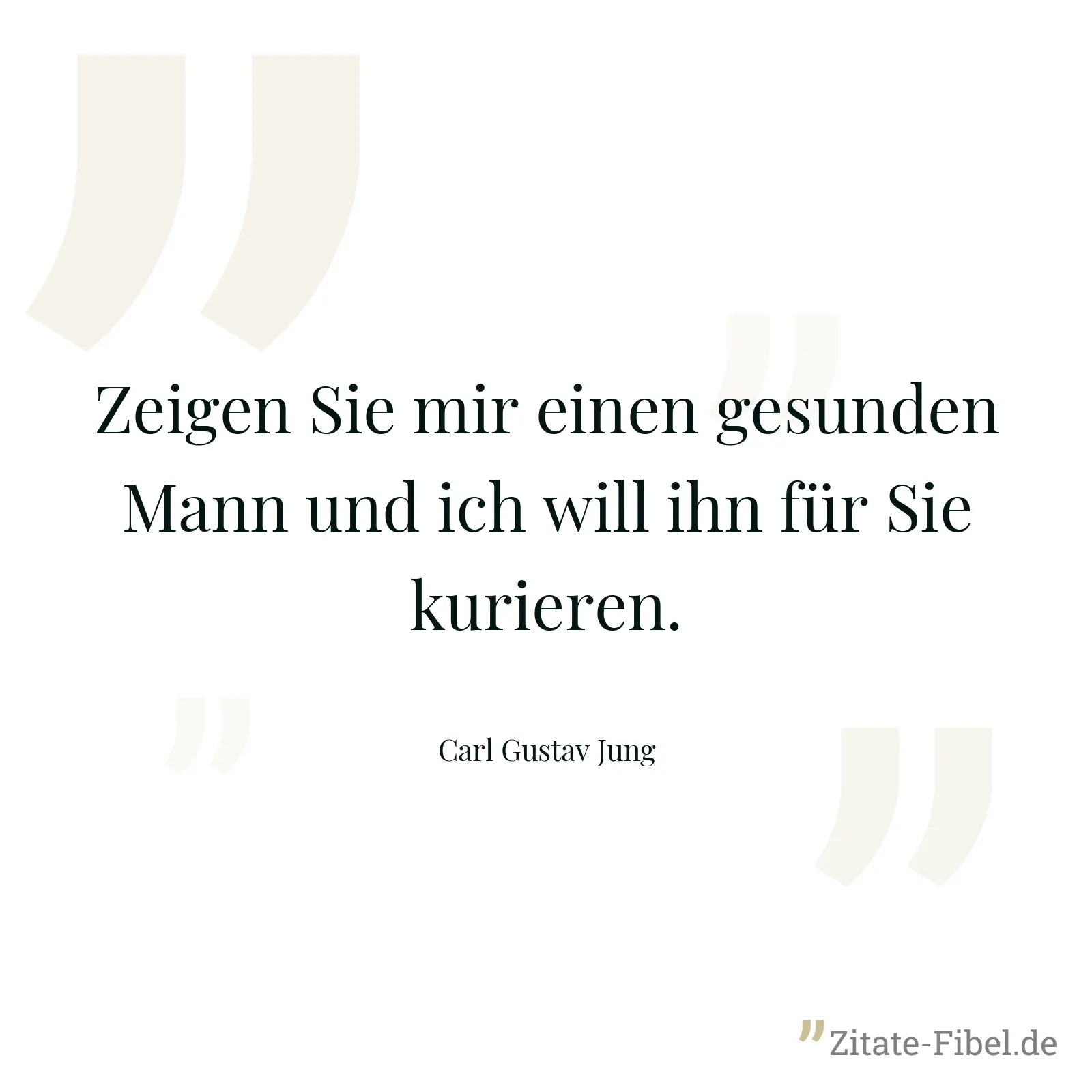 Zeigen Sie mir einen gesunden Mann und ich will ihn für Sie kurieren. - Carl Gustav Jung
