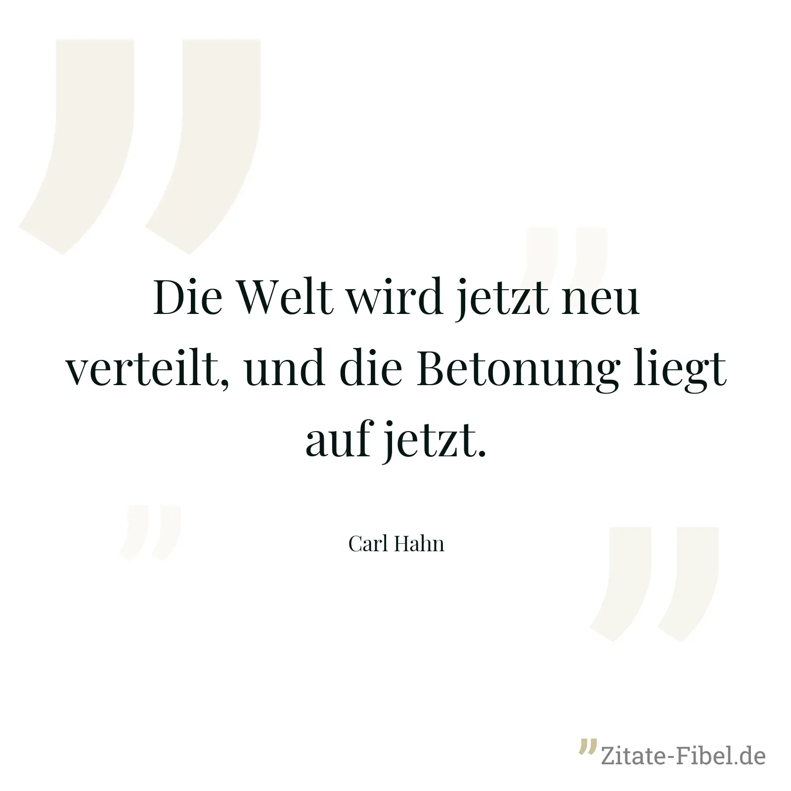 Die Welt wird jetzt neu verteilt, und die Betonung liegt auf jetzt. - Carl Hahn