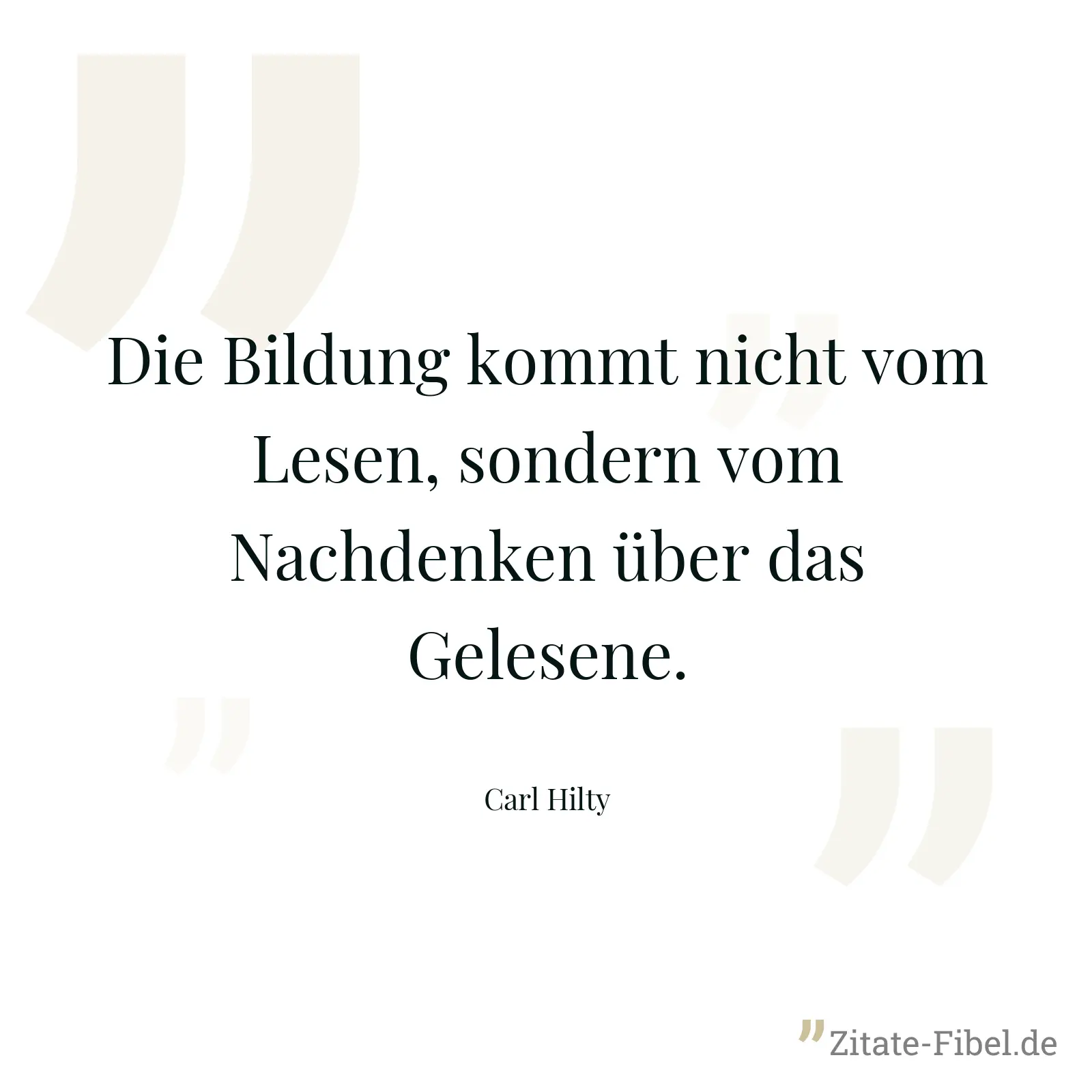 Die Bildung kommt nicht vom Lesen, sondern vom Nachdenken über das Gelesene. - Carl Hilty