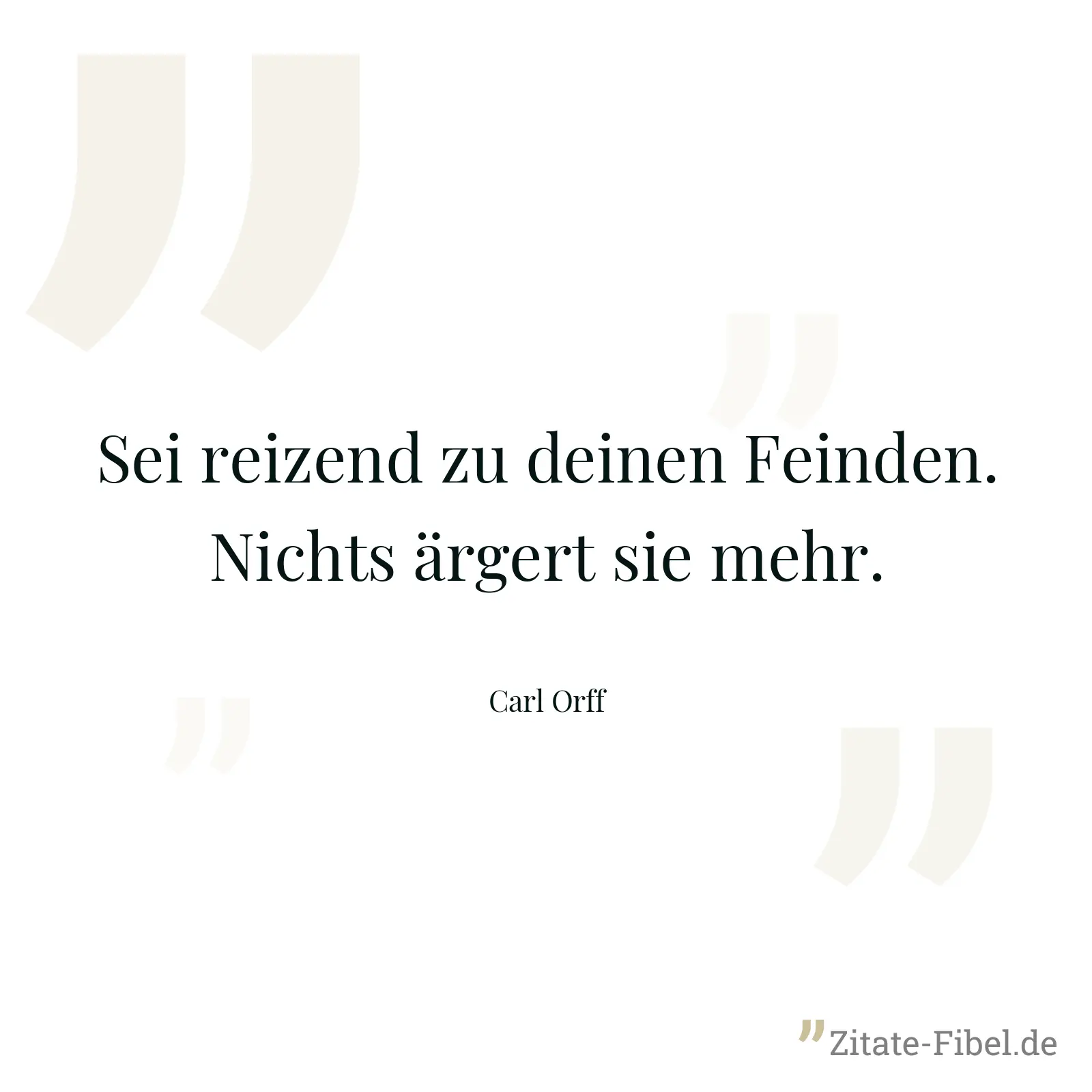 Sei reizend zu deinen Feinden. Nichts ärgert sie mehr. - Carl Orff