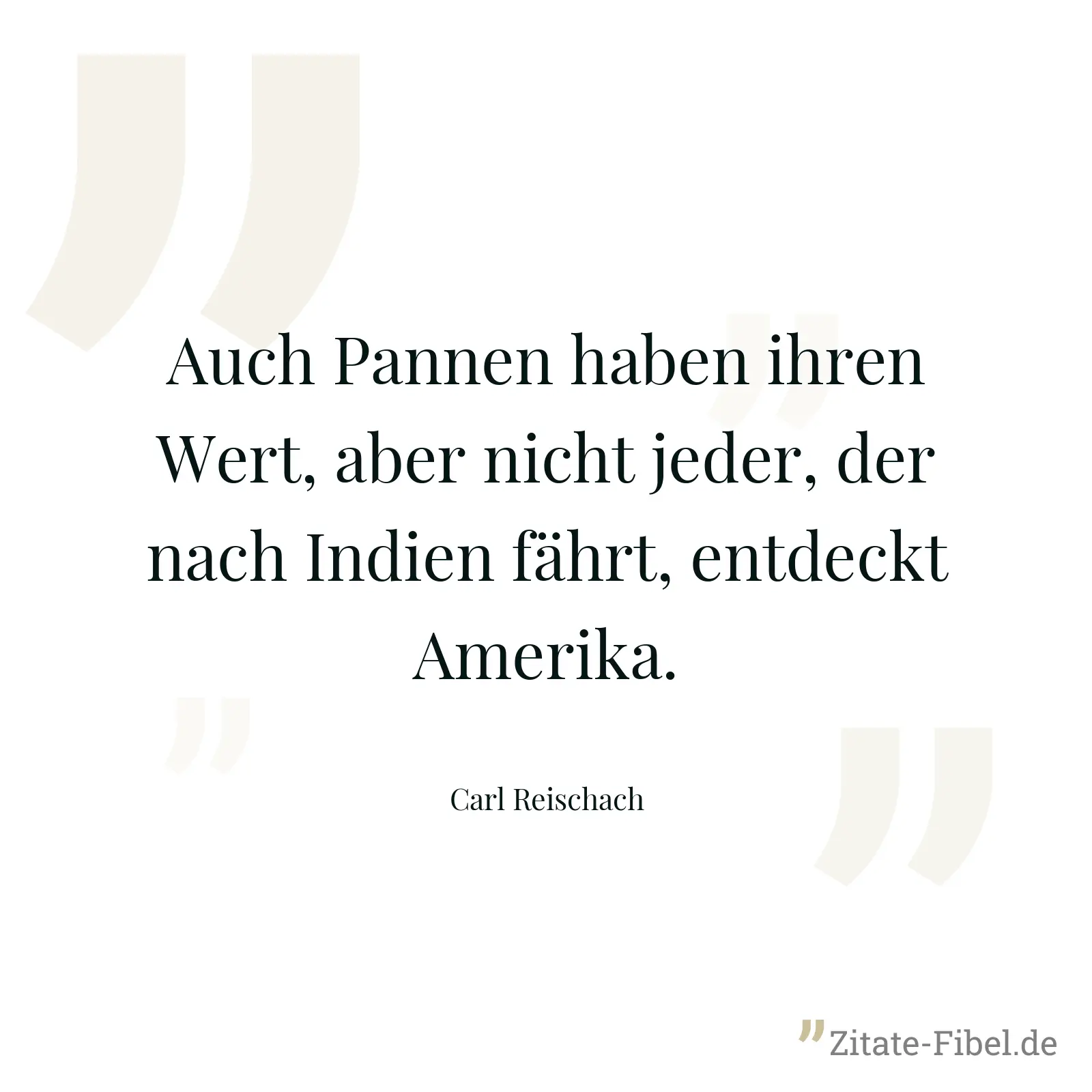 Auch Pannen haben ihren Wert, aber nicht jeder, der nach Indien fährt, entdeckt Amerika. - Carl Reischach