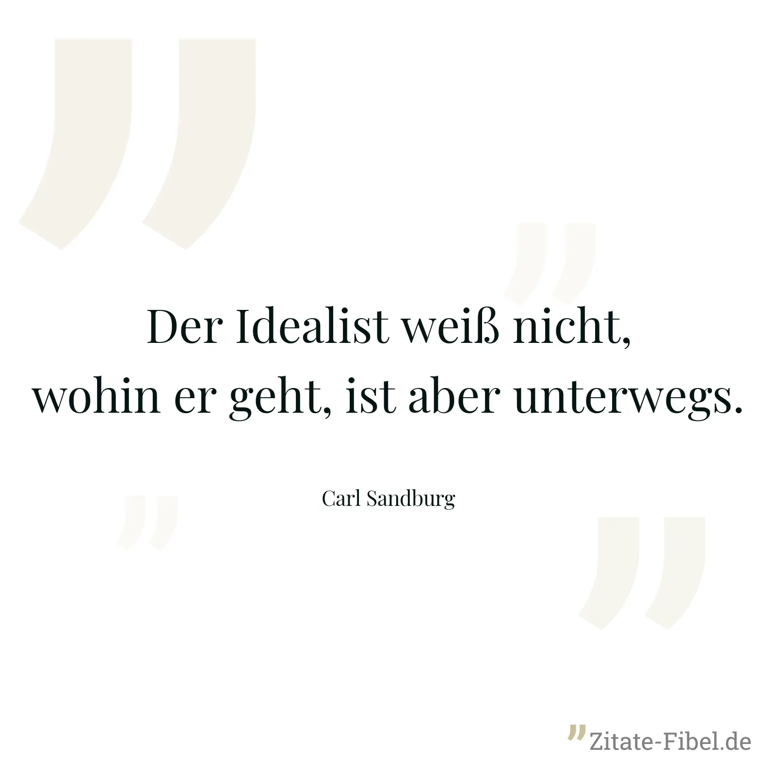 Der Idealist weiß nicht, wohin er geht, ist aber unterwegs. - Carl Sandburg