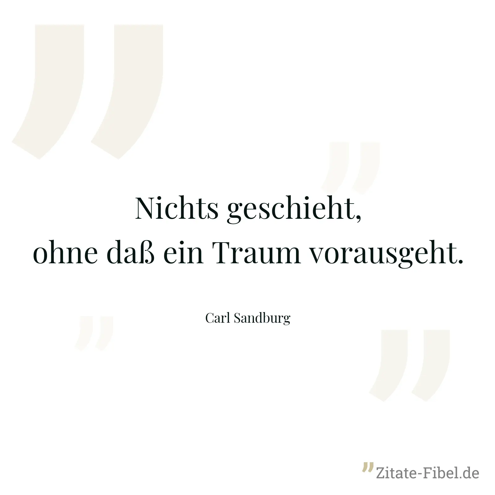 Nichts geschieht, ohne daß ein Traum vorausgeht. - Carl Sandburg