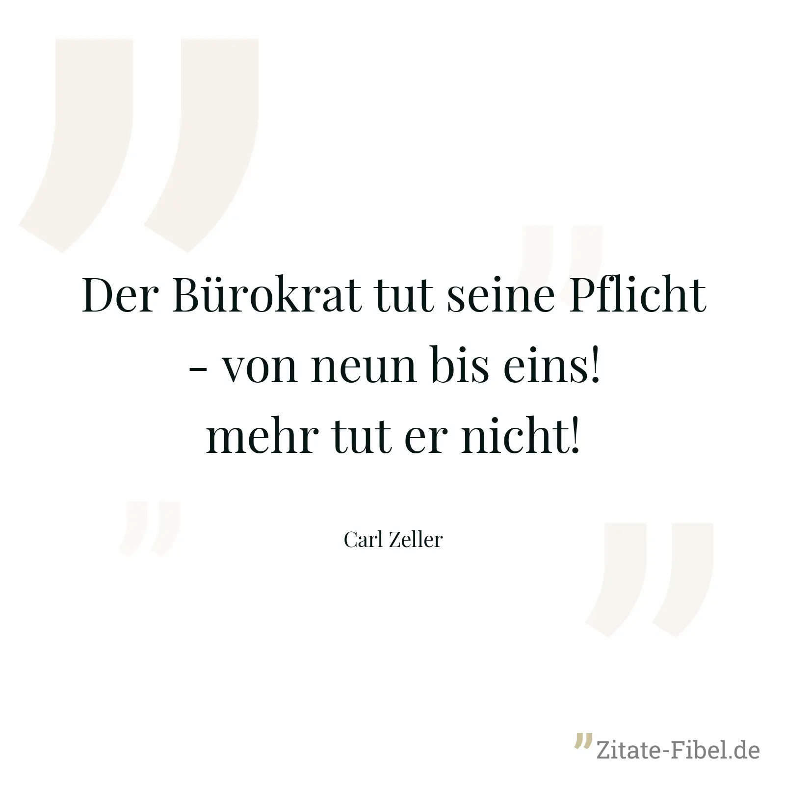 Der Bürokrat tut seine Pflicht - von neun bis eins! mehr tut er nicht! - Carl Zeller