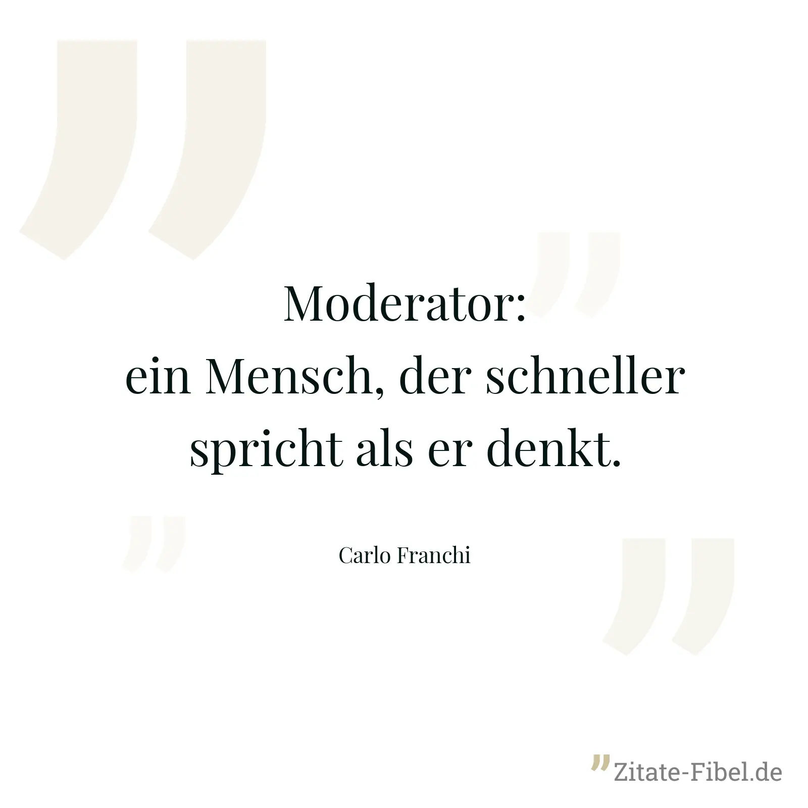 Moderator: ein Mensch, der schneller spricht als er denkt. - Carlo Franchi