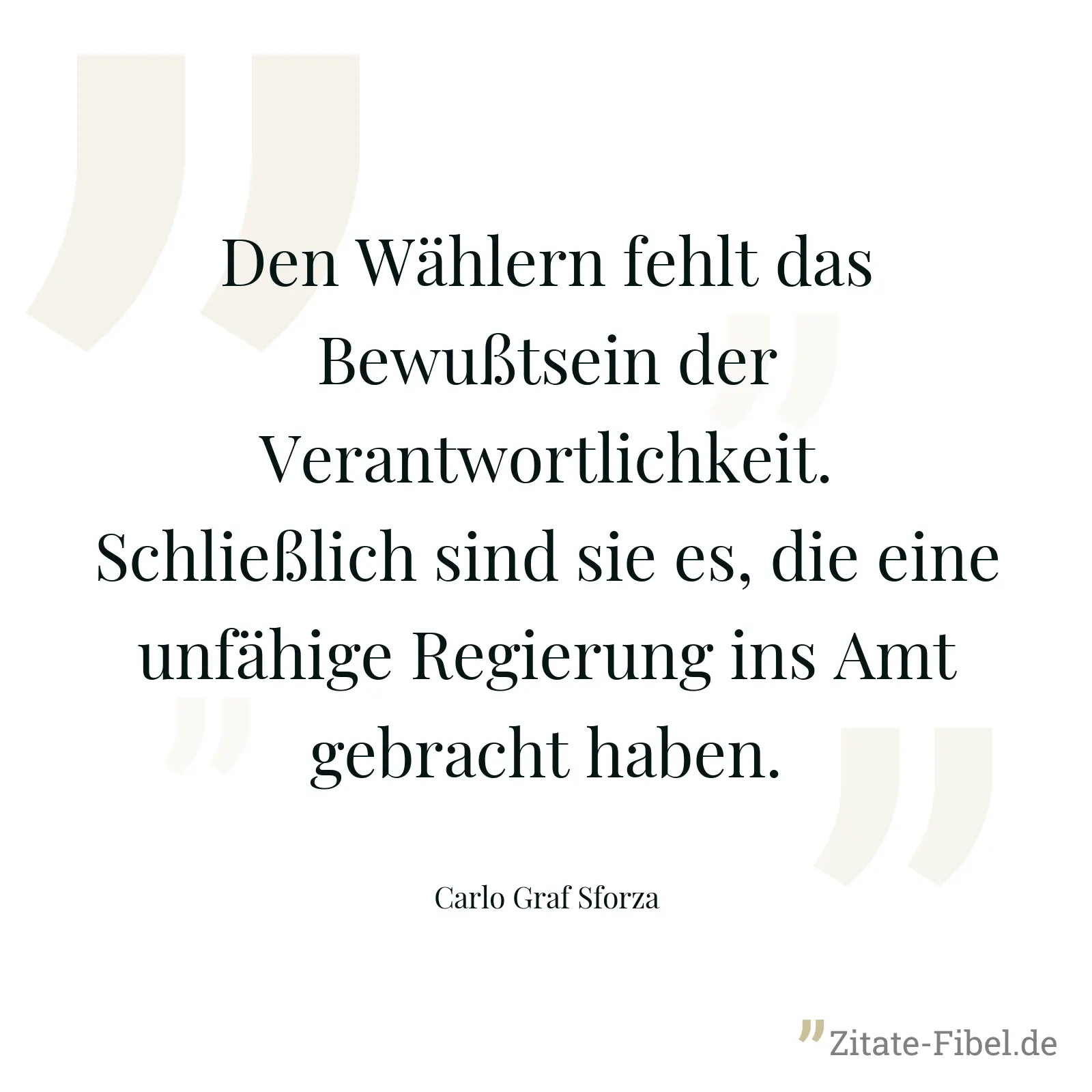 Den Wählern fehlt das Bewußtsein der Verantwortlichkeit. Schließlich sind sie es, die eine unfähige Regierung ins Amt gebracht haben. - Carlo Graf Sforza