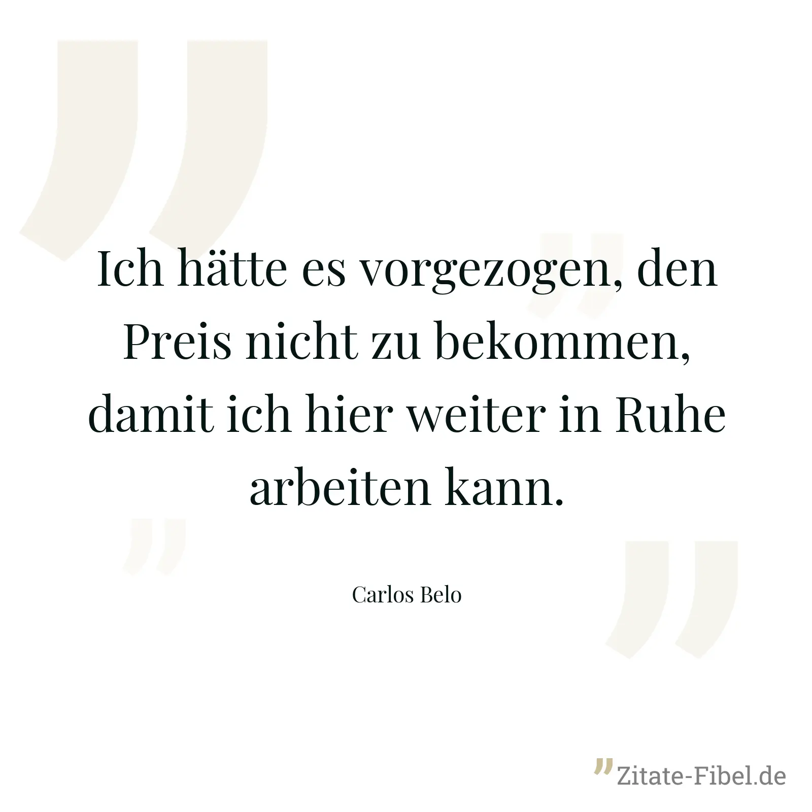 Ich hätte es vorgezogen, den Preis nicht zu bekommen, damit ich hier weiter in Ruhe arbeiten kann. - Carlos Belo