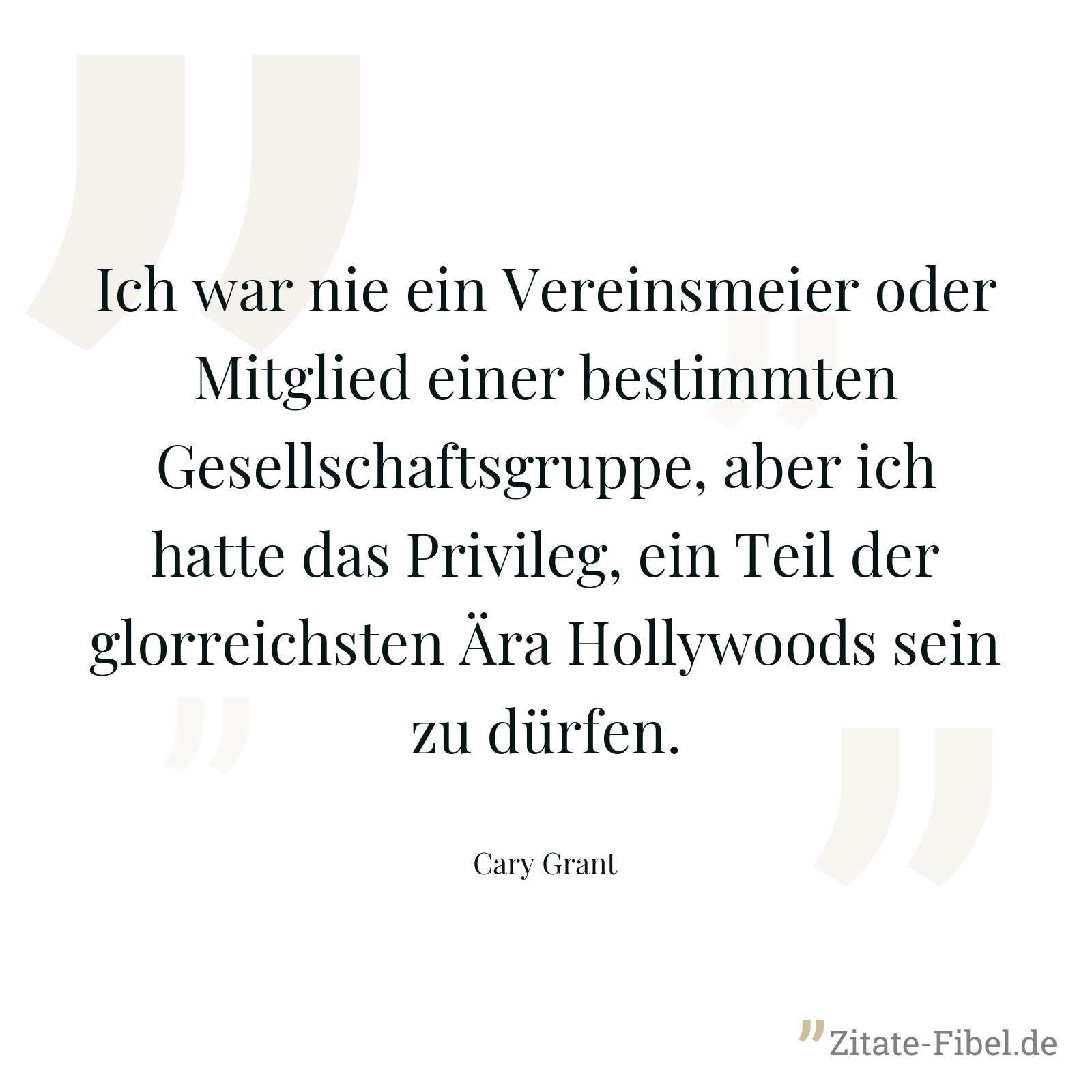 Ich war nie ein Vereinsmeier oder Mitglied einer bestimmten Gesellschaftsgruppe, aber ich hatte das Privileg, ein Teil der glorreichsten Ära Hollywoods sein zu dürfen. - Cary Grant