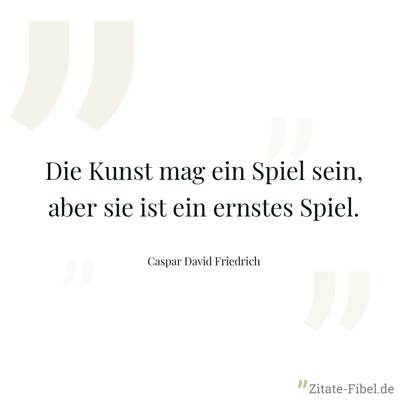 Die Kunst mag ein Spiel sein, aber sie ist ein ernstes Spiel. - Caspar David Friedrich