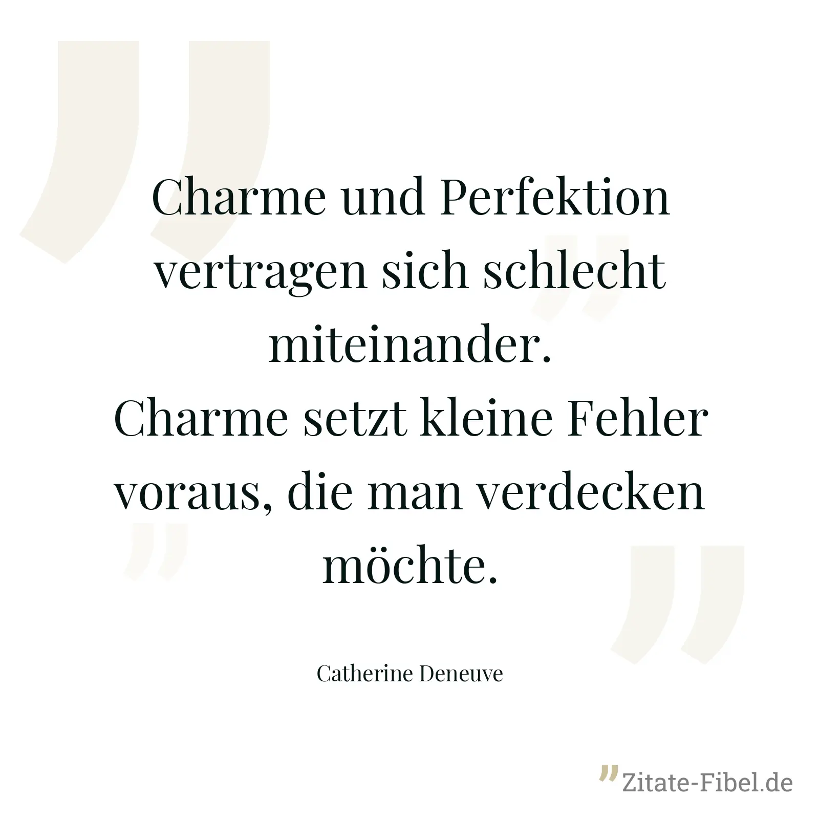 Charme und Perfektion vertragen sich schlecht miteinander. Charme setzt kleine Fehler voraus, die man verdecken möchte. - Catherine Deneuve
