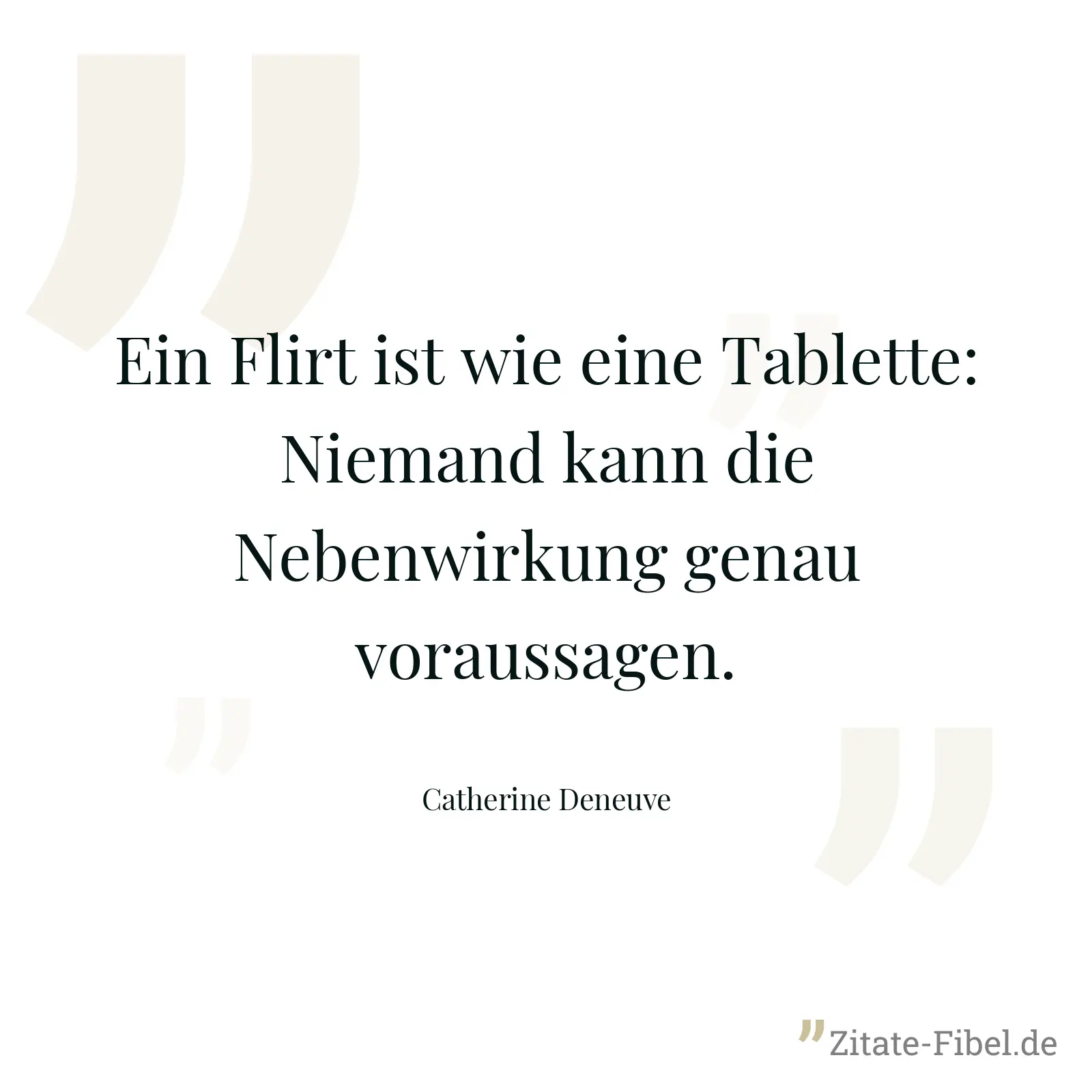Ein Flirt ist wie eine Tablette: Niemand kann die Nebenwirkung genau voraussagen. - Catherine Deneuve