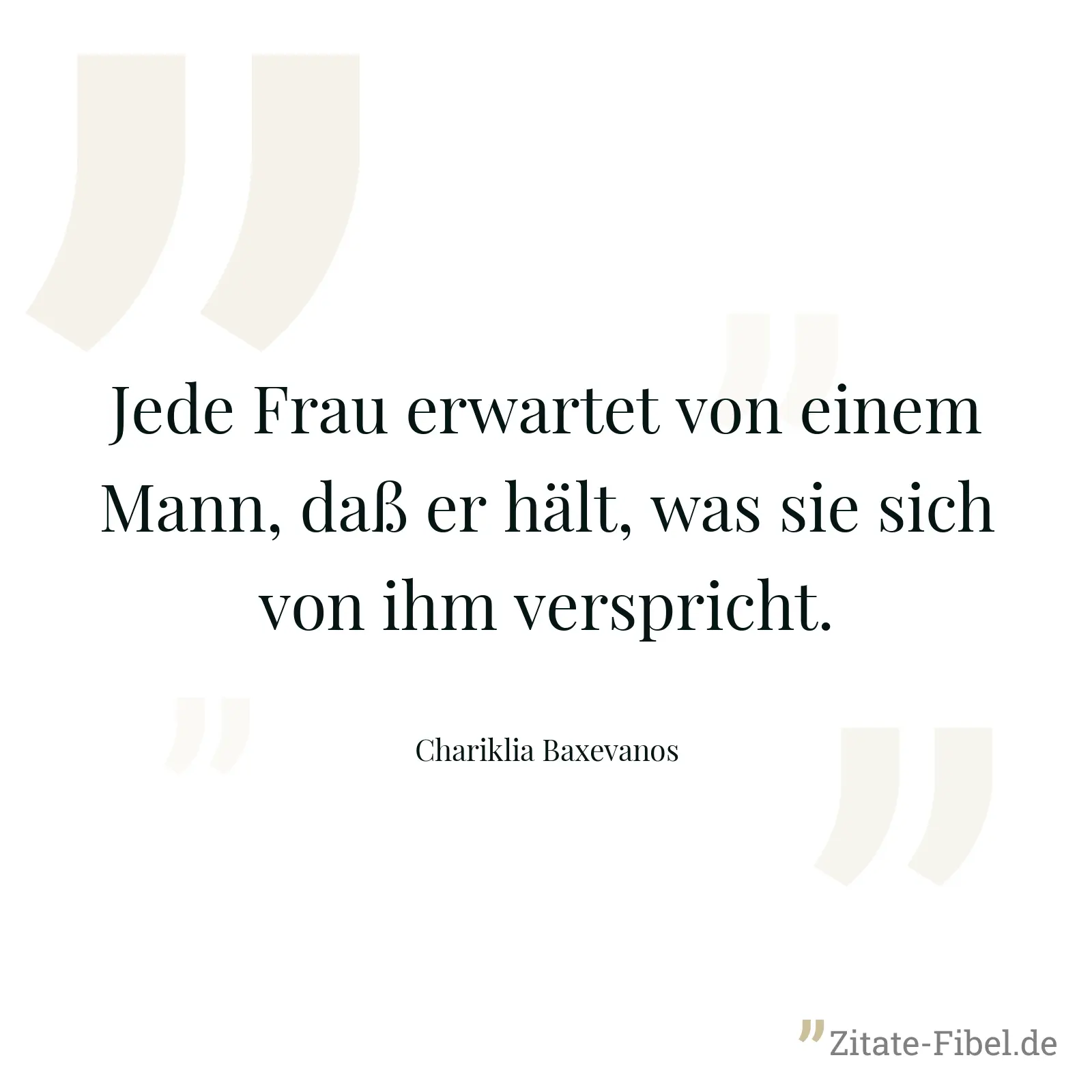 Jede Frau erwartet von einem Mann, daß er hält, was sie sich von ihm verspricht. - Chariklia Baxevanos