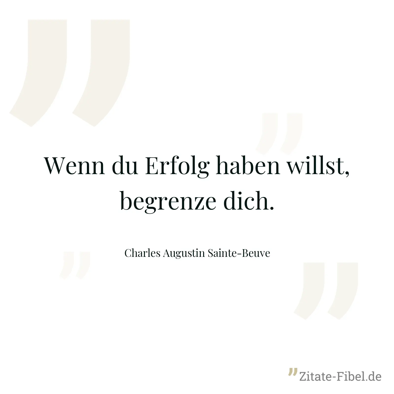 Wenn du Erfolg haben willst, begrenze dich. - Charles Augustin Sainte-Beuve