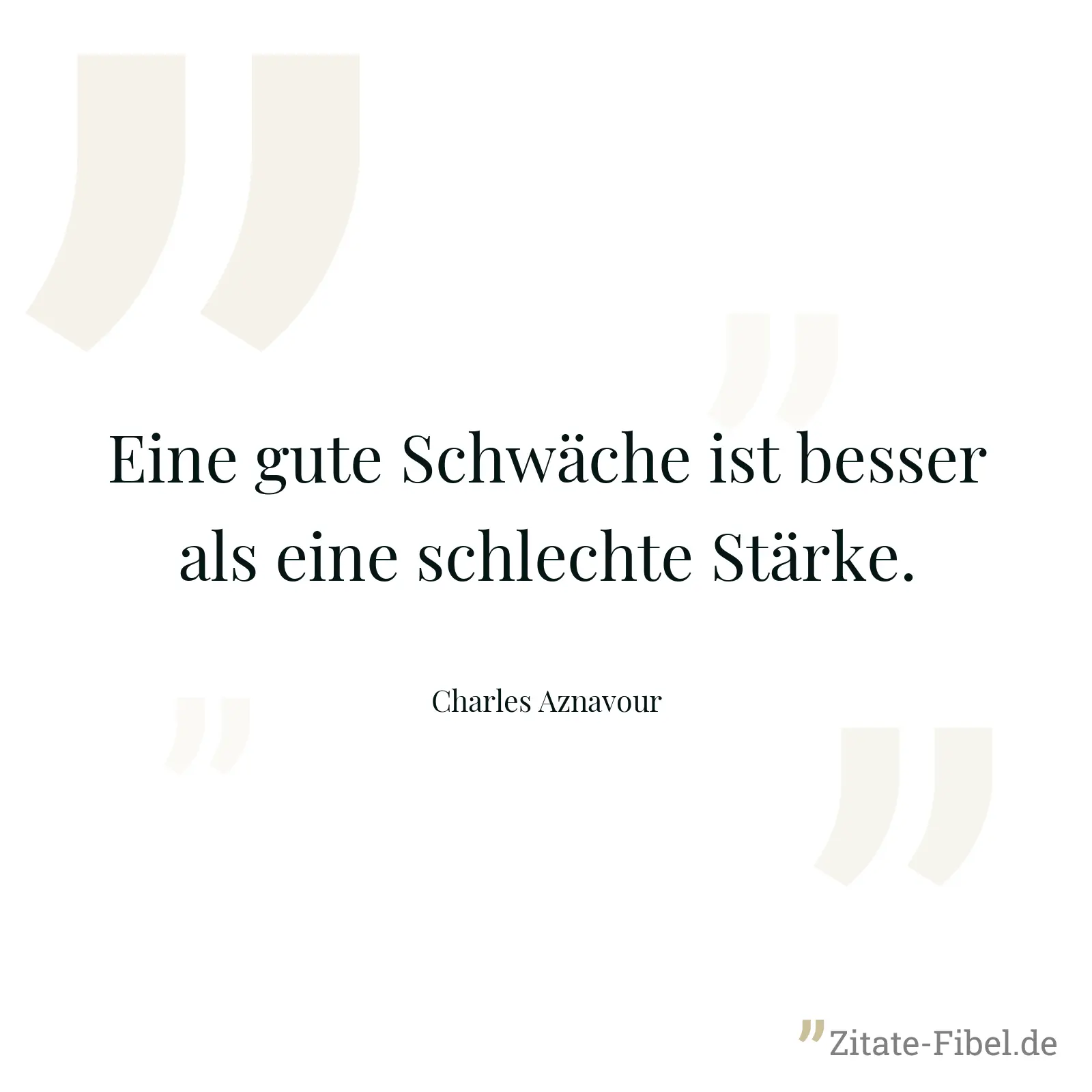 Eine gute Schwäche ist besser als eine schlechte Stärke. - Charles Aznavour