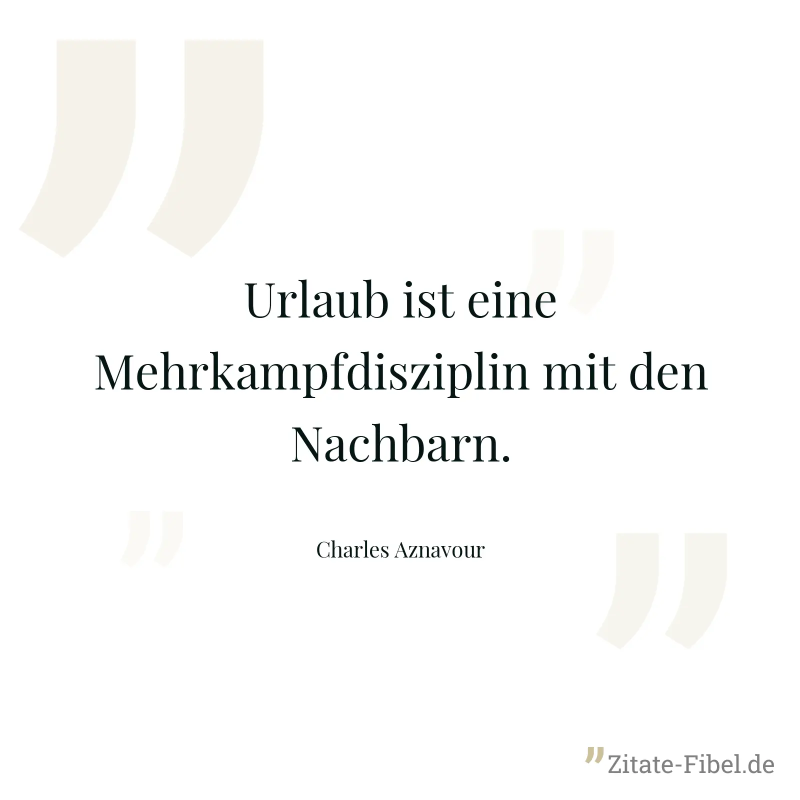 Urlaub ist eine Mehrkampfdisziplin mit den Nachbarn. - Charles Aznavour
