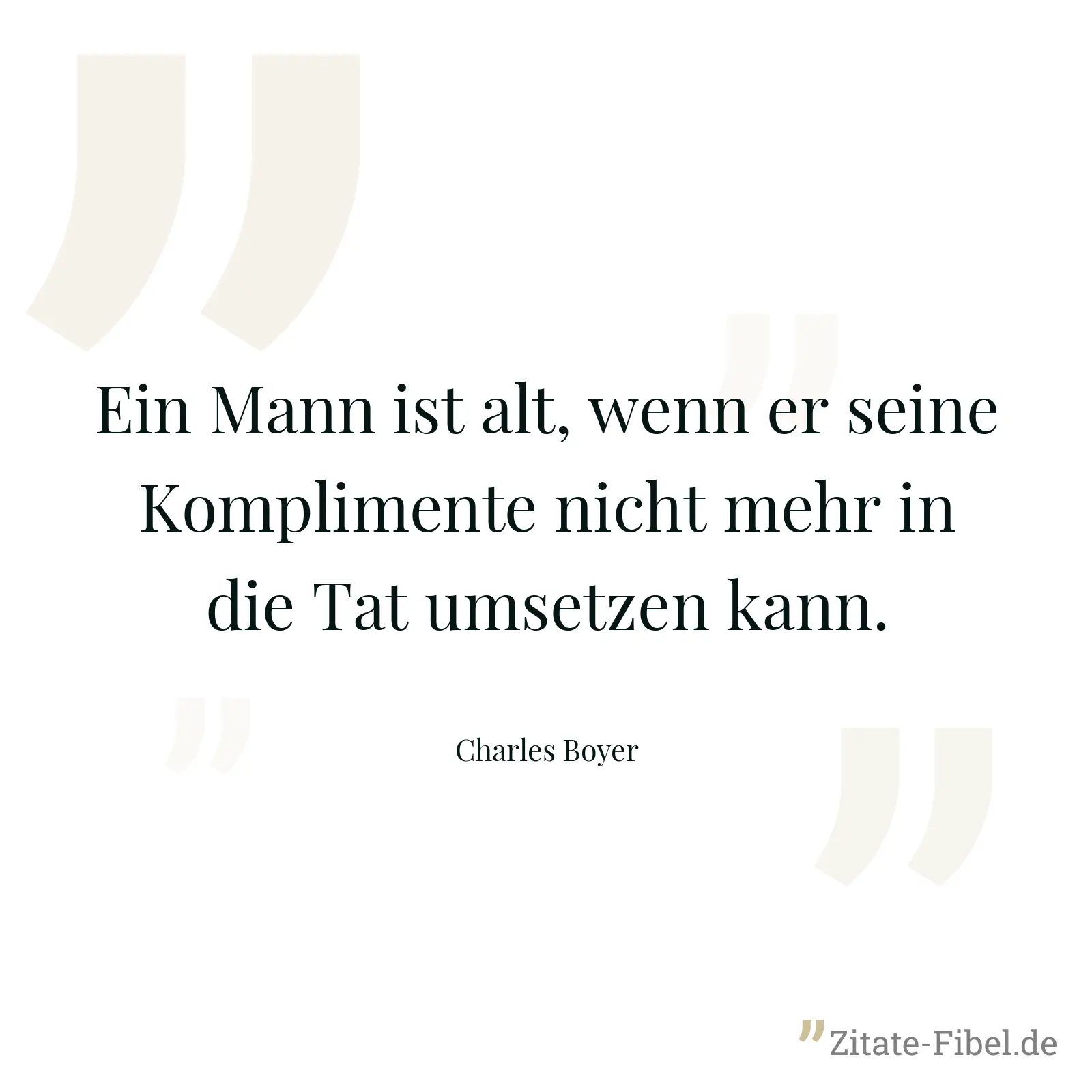 Ein Mann ist alt, wenn er seine Komplimente nicht mehr in die Tat umsetzen kann. - Charles Boyer